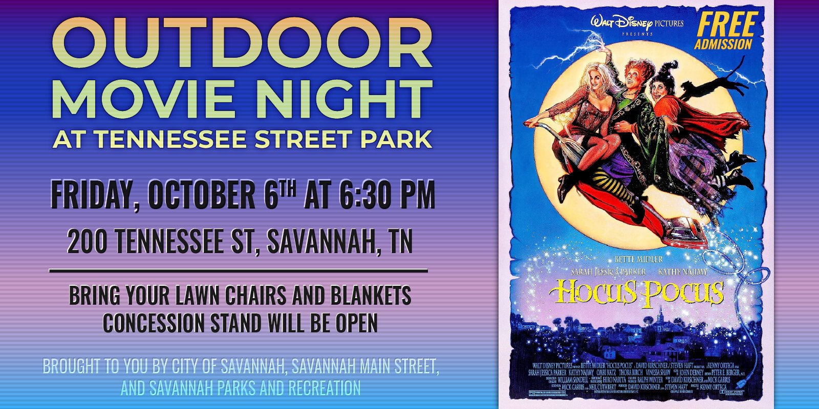 Outdoor Movie Night Friday, October 6th, 2023 Featuring Hocus Pocus Tennessee Street Park, 200 Tennessee Street, Savannah, Tennessee Free Admission Bring your lawn chairs and blankets Concession stand will be open
